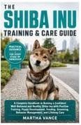 THE SHIBA INU TRAINING & CARE GUIDE