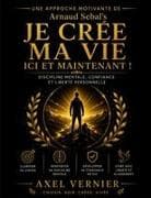 Une Approche Motivante de Arnaud Sebal's Je Crée Ma Vie Ici et Maintenant!
