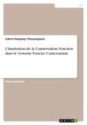 L'Institution de la Conservation Fonciere dans le Systeme Foncier Camerounais