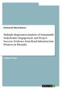 Multiple Regression Analysis of Sustainable Stakeholder Engagement and Project Success. Evidence from Road Infrastructure Projects in Rwanda