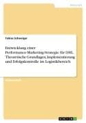 Entwicklung einer Performance-Marketing-Strategie für DHL. Theoretische Grundlagen, Implementierung und Erfolgskontrolle im Logistikbereich