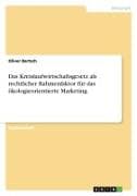 Das Kreislaufwirtschaftsgesetz als rechtlicher Rahmenfaktor für das ökologieorientierte Marketing