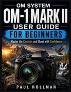 OM System OM-1 Mark II User Guide for Beginners