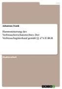 Harmonisierung des Verbraucherschutzrechtes. Der Verbrauchsgüterkauf gemäß §§ 474 ff. BGB