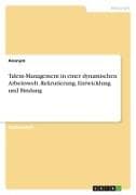 Talent-Management in einer dynamischen Arbeitswelt. Rekrutierung, Entwicklung und Bindung