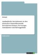 Ausländische Investitionen in den deutschen Immobilienmarkt. Investitionsvolumen, bevorzugte Assetklassen und Beweggründe