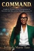 C.O.M.M.A.N.D. - A Guide for Women Veteran Entrepreneurs to Stress Less, Scale More, and Soar Holistically in the Age of AI