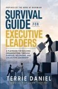 Survival Guide for Executive Leaders, A Playbook for Building Organizations through Purpose, Belonging and Collective Leadership