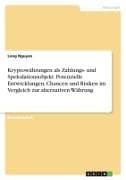 Kryptowährungen als Zahlungs- und Spekulationsobjekt. Potenzielle Entwicklungen, Chancen und Risiken im Vergleich zur alternativen Währung