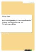 Projektmanagement der Automobilbranche. Analyse und Modellierung von Vorgehensmodellen