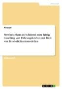 Persönlichkeit als Schlüssel zum Erfolg. Coaching von Führungskraften mit Hilfe von Persönlichkeitsmodellen