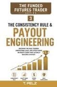 THE CONSISTENCY RULE & PAYOUT ENGINEERING (FUNDED FUTURES TRADER Book 3)