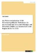 Die Weltwirtschaftskrise 1929. Wirtschaftspolitische Maßnahmen in Deutschland und deren Auswirkungen auf Wirtschaft, Politik und Gesellschaft in der Region Berlin bis 1933