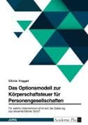 Das Optionsmodell zur Körperschaftsteuer für Personengesellschaften. Für welche Unternehmen lohnt sich die Optierung aus steuerrechtlicher Sicht?