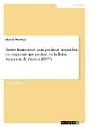 Ratios financieros para predecir la quiebra en empresas que cotizan en la Bolsa Mexicana de Valores (BMV)