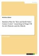 Business Plan for "Ken and Keith Video Games Centre". Launching Ad Finger VR for ALS Patients and the Elderly