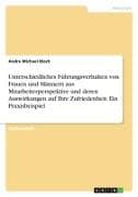 Unterschiedliches Führungsverhalten von Frauen und Männern aus Mitarbeiterperspektive und deren Auswirkungen auf Ihre Zufriedenheit. Ein Praxisbeispiel