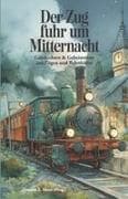 Der Zug fuhr um Mitternacht - Geschichten und Geheimnisse aus Zügen und Bahnhöfen