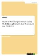 Staatliche Förderung im Venture Capital Markt. Ein Vergleich zwischen Deutschland und Frankreich