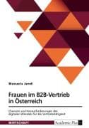 Frauen im B2B-Vertrieb in Österreich. Chancen und Herausforderungen des digitalen Wandels für die Vertriebstätigkeit
