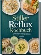 Stiller Reflux Kochbuch: Die leckersten magenschonenden Rezepte für weniger Sodbrennen im Alltag - inkl. 30-Tage-Ernährungsplan, Brotrezepten, Getränken uvm
