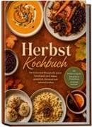 Herbst Kochbuch: Die leckersten Rezepte für jeden Geschmack und Anlass - gemütlich, wärmend und saisonal kochen - inkl. Knödel & Spätzle, Einmachen & Fermentieren, wärmende Getränke