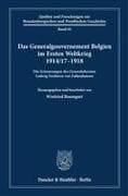 Das Generalgouvernement Belgien im Ersten Weltkrieg 1914-17-1918