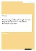 Veränderung der Branchenlogik durch die Digitale Transformation anhand der Branche Einzelhandel