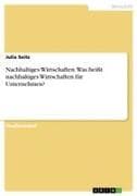 Nachhaltiges Wirtschaften. Was heißt nachhaltiges Wirtschaften für Unternehmen?