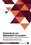 Entsendung von Mitarbeitern ins Ausland. Bereitschaft zukünftiger Generationen sowie Handlungsempfehlungen für KMU und Konzerne