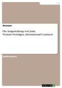 Die Ausgestaltung von Joint Venture-Verträgen. International Contracts