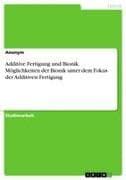 Additive Fertigung und Bionik. Möglichkeiten der Bionik unter dem Fokus der Additiven Fertigung