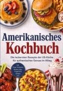 Amerikanisches Kochbuch: Die leckersten Rezepte der US-Küche für authentischen Genuss im Alltag - inkl. Diner-Frühstück, Broten, Dips, Fingerfood, Shakes uvm