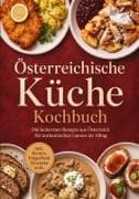 Österreichische Küche Kochbuch: Die leckersten Rezepte aus Österreich für authentischen Genuss im Alltag - inkl. Broten, Fingerfood, Getränke uvm