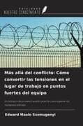 Más allá del conflicto: Cómo convertir las tensiones en el lugar de trabajo en puntos fuertes del equipo