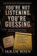 YOU'RE NOT LISTENING. YOU'RE GUESSING