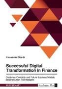Successful Digital Transformation in Finance. Customer-Centricity and Future Business Models Beyond Smart Technologies