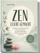 Zen leicht gemacht: 10 Minuten am Tag für mehr Ruhe, Fokus & Gelassenheit - der praktische Einstieg in Meditation und Achtsamkeit ohne Druck - inkl. 7-Tage-Plan, Übungen & Achtsamkeitsrituale