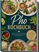 Pho Kochbuch: Das Kochbuch mit den leckersten Rezepten für authentischen Genuss und Wohlfühlwärme - inkl. Brühen-Meisterkurs, Schnellkochtopf-Brühen, Pho Cu¿n & Pho Xào, Saucen,Pasten, Einlagen-Guide
