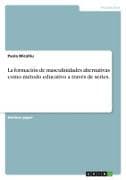 La formación de masculinidades alternativas como método educativo a través de series