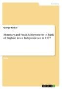 Monetary and Fiscal Achievements of Bank of England since Independence in 1997