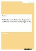 Mobile Research. Methoden, Zielgruppen und Trends im Wandel der Smartphone-Ära