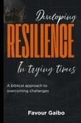 Developing Resilience In Trying Times