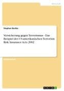 Versicherung gegen Terrorismus - Das Beispiel des US-amerikanischen Terrorism Risk Insurance Acts 2002