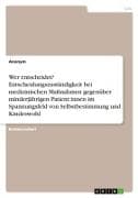 Wer entscheidet? Entscheidungszuständigkeit bei medizinischen Maßnahmen gegenüber minderjährigen Patient:innen im Spannungsfeld von Selbstbestimmung und Kindeswohl
