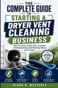 The Complete Guide to Starting a Dryer Vent Cleaning Business