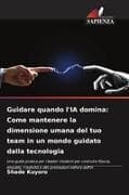 Guidare quando l'IA domina: Come mantenere la dimensione umana del tuo team in un mondo guidato dalla tecnologia