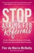 Stop Asking for Referrals