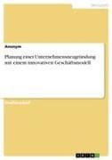 Planung einer Unternehmensneugründung mit einem innovativen Geschäftsmodell