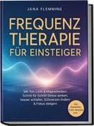 Frequenztherapie für Einsteiger: Mit Ton, Licht & Magnetfeldern Schritt für Schritt Stress senken, besser schlafen, Schmerzen lindern & Fokus steigern - inkl. Checklisten, 5-Min.-Modulen uvm